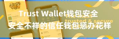 Trust Wallet钱包安全 安全不祥的信任钱包惩办花样