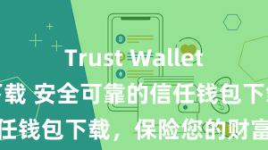 Trust Wallet比特币钱包下载 安全可靠的信任钱包下载，保险您的财富安全